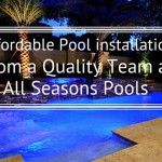 Affordable Pool Installation from a Quality Team at All Seasons Pools